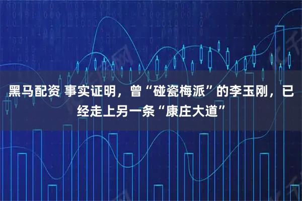 黑马配资 事实证明，曾“碰瓷梅派”的李玉刚，已经走上另一条“康庄大道”
