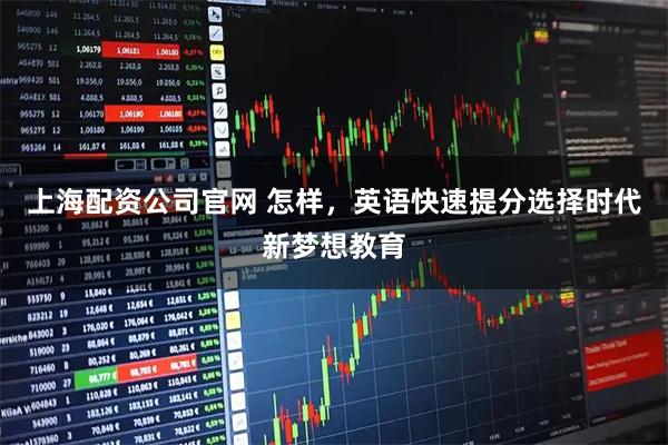 上海配资公司官网 怎样，英语快速提分选择时代新梦想教育